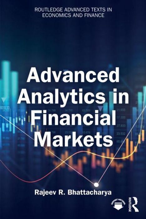 „Advanced Analytics in Financial Markets“ von Rajeev R. Bhattacharya. Hintergrund: Finanzdaten und Grafiken.