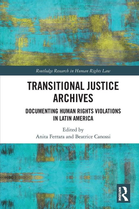 "Transitional Justice Archives: Documenting Human Rights Violations in Latin America" von Anita Ferrara und Beatrice Canossi. Farbige Hintergrundstruktur in Blau und Gelb.