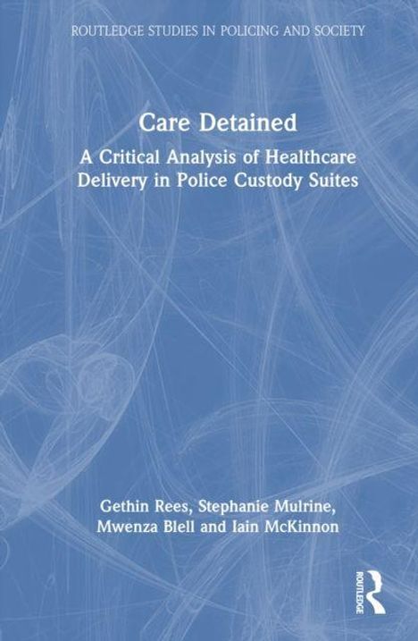 "Care Detained: A Critical Analysis of Healthcare Delivery in Police Custody Suites" von Gethin Rees und anderen Autoren.