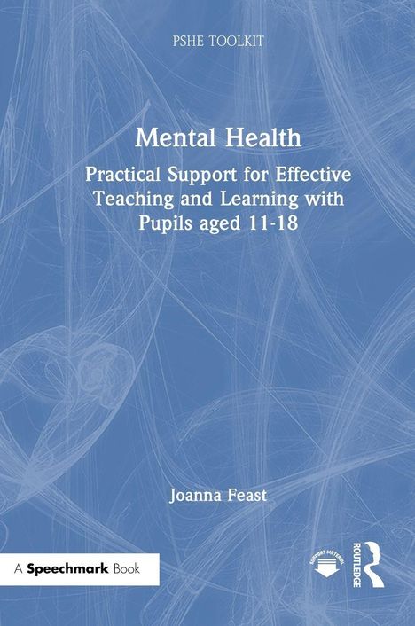 "PSHE Toolkits: Mental Health - Practical Support for Effective Teaching and Learning with Pupils aged 11-18. Joanna Feast." Blaues Hintergrund, feines Muster.