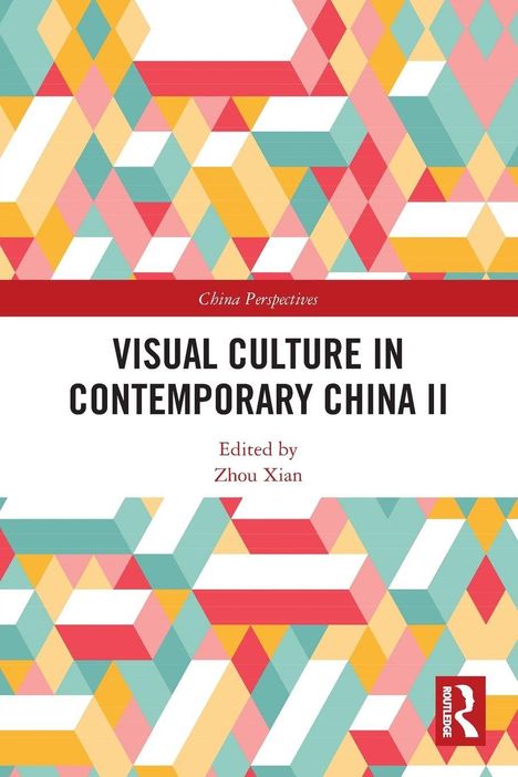 "Visual Culture in Contemporary China II", Herausgeber: Zhou Xian, bunte geometrische Muster, Routledge-Logo unten rechts.