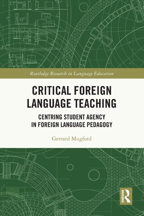 „CRITICAL FOREIGN LANGUAGE TEACHING: Centring Student Agency in Foreign Language Pedagogy“ von Gerrard Mugford.