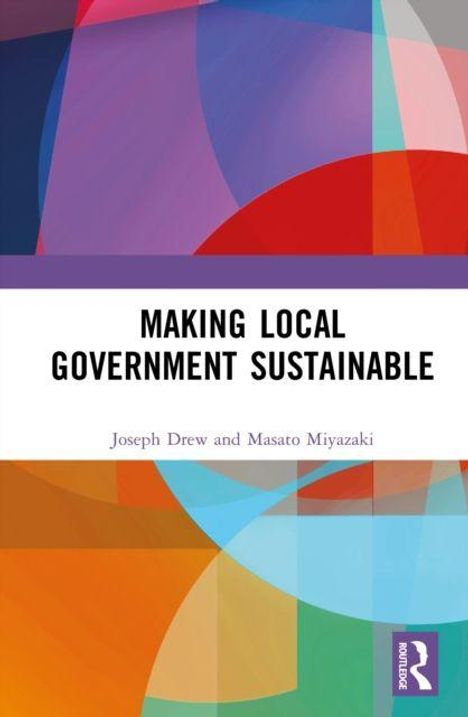Text: "MAKING LOCAL GOVERNMENT SUSTAINABLE" von Joseph Drew und Masato Miyazaki. Bunte geometrische Formen und Routledge-Logo.
