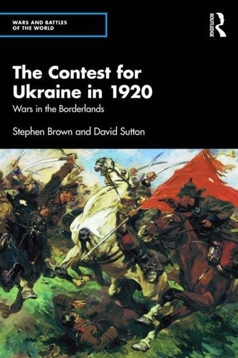 "The Contest for Ukraine in 1920: Wars in the Borderlands" von Stephen Brown und David Sutton. Illustration: Reiter in einem Kampf.