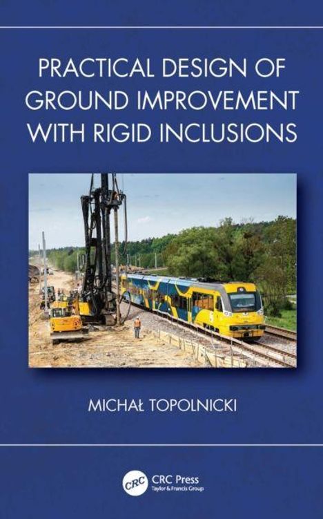 Ein Buchcover mit dem Titel: "Practical Design of Ground Improvement with Rigid Inclusions" von Michał Topolnicki. Baustelle mit gelbem Zug und Maschinen.