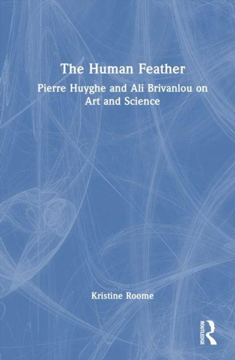 Ein blaues Cover mit weißen Texten: "The Human Feather", "Pierre Huyghe and Ali Brivannlou on Art and Science", "Kristine Roome".