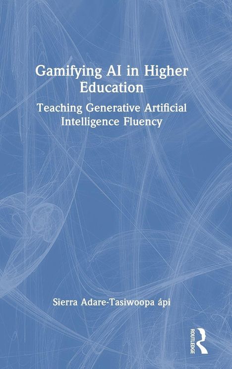 "Gamifying AI in Higher Education: Teaching Generative Artificial Intelligence Fluency" von Sierra Adare-Tasiwoopa ápi. Blaues Hintergrundmuster.
