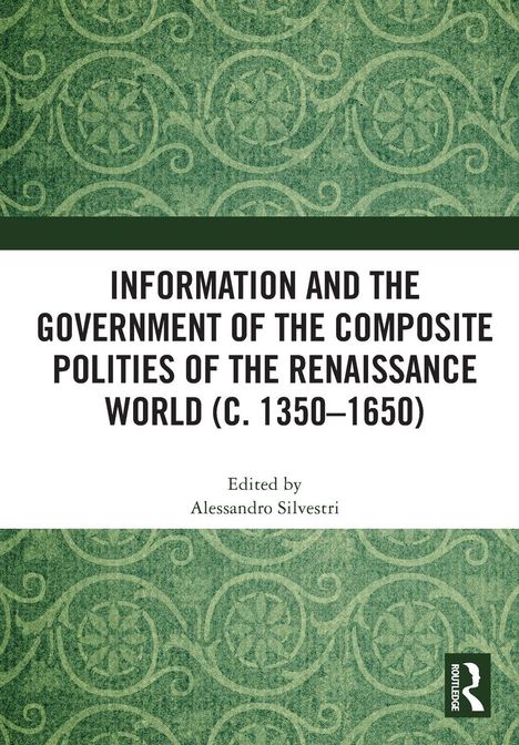 Titel: "Information and the Government of the Composite Polities of the Renaissance World (c. 1350–1650)". Bearbeitet von Alessandro Silvestri. Hintergrund: Grünes, dekoratives Muster.