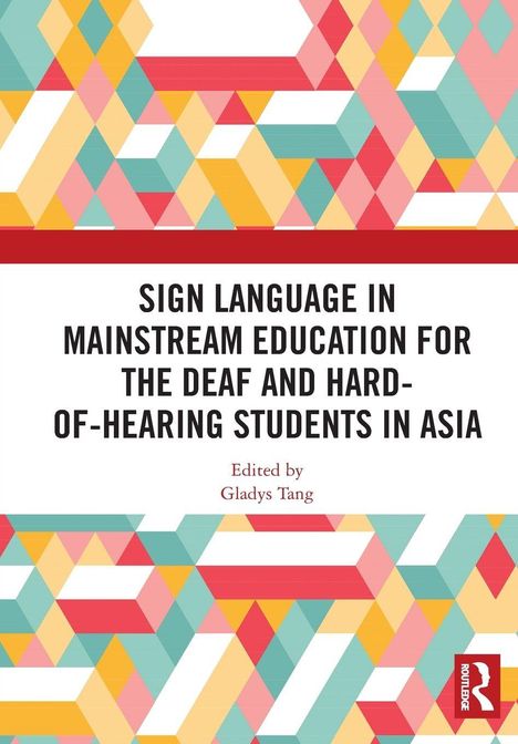 "Sign Language in Mainstream Education for the Deaf and Hard-of-Hearing Students in Asia, Edited by Gladys Tang." Bunte geometrische Muster.