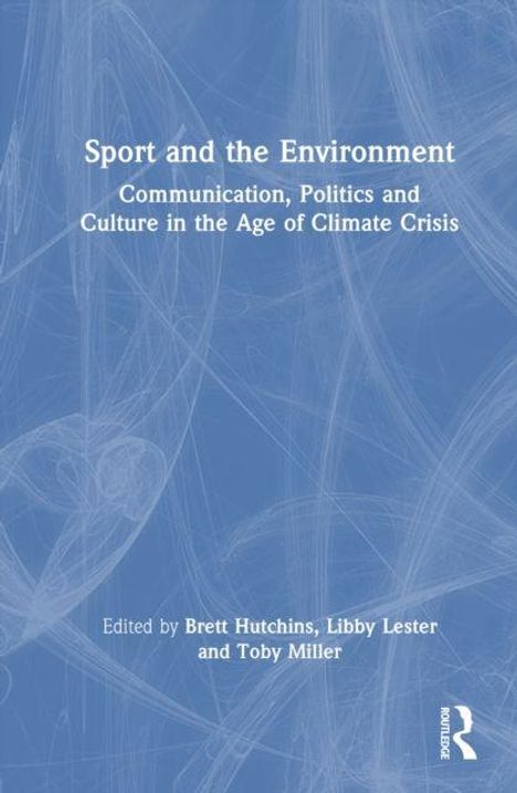 „Sport and the Environment: Communication, Politics and Culture in the Age of Climate Crisis“. Herausgeber: Brett Hutchins, Libby Lester, Toby Miller. Blaue Hintergrundillustration.
