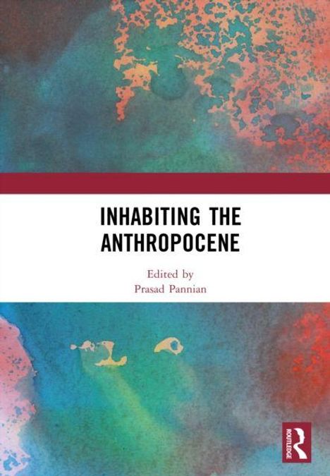 "INHABITING THE ANTHROPOCENE. Edited by Prasad Pannian." Abstraktes Aquarell in Blau-, Grün- und Rottönen im Hintergrund.