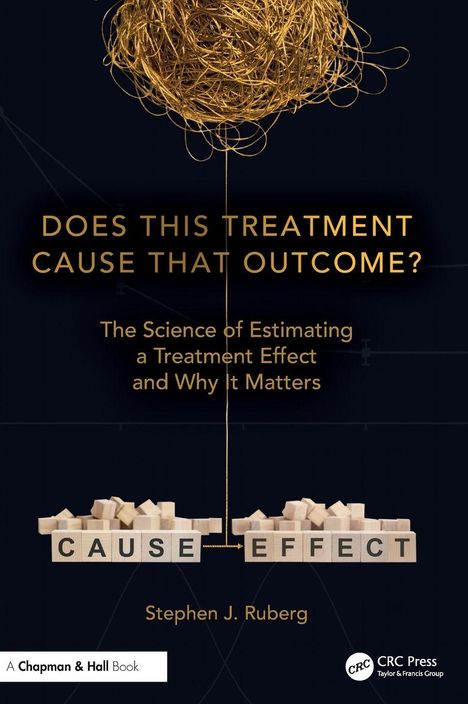 "DOES THIS TREATMENT CAUSE THAT OUTCOME?" und darunter "CAUSE" und "EFFECT" aus Holzklötzen, Name: Stephen J. Ruberg.