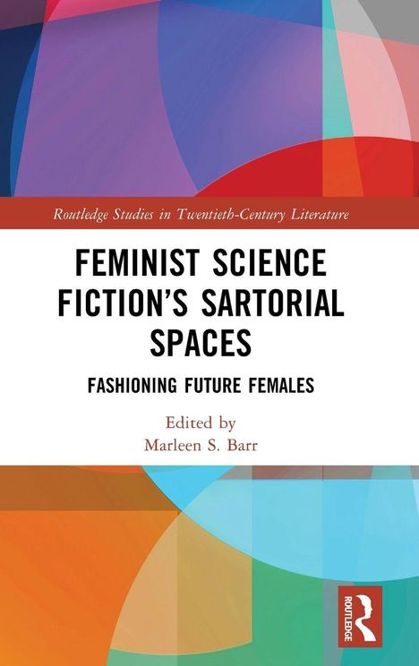 "Feminist Science Fiction's Sartorial Spaces. Fashioning Future Females. Edited by Marleen S. Barr." Bunte geometrische Formen.
