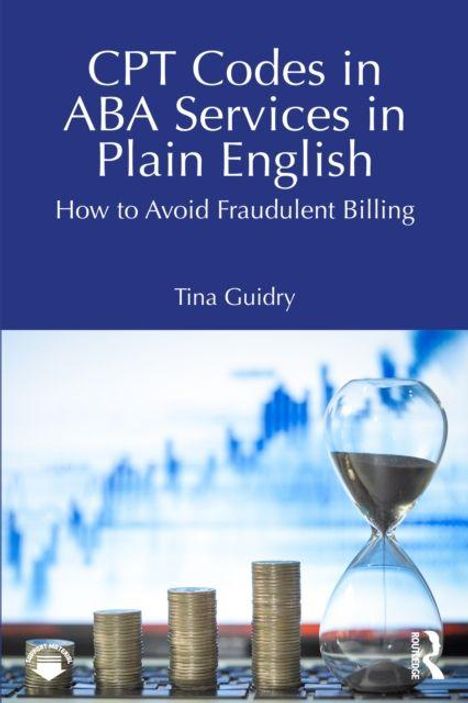 Titel: "CPT Codes in ABA Services in Plain English"; Untertitel: "How to Avoid Fraudulent Billing"; Autor: "Tina Guidry". Ein Stundenglas und Münzstapel.
