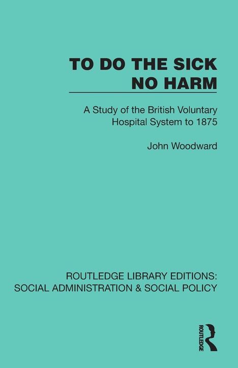 Text: "TO DO THE SICK NO HARM: A Study of the British Voluntary Hospital System to 1875, John Woodward." Einfache türkisfarbene Gestaltung.