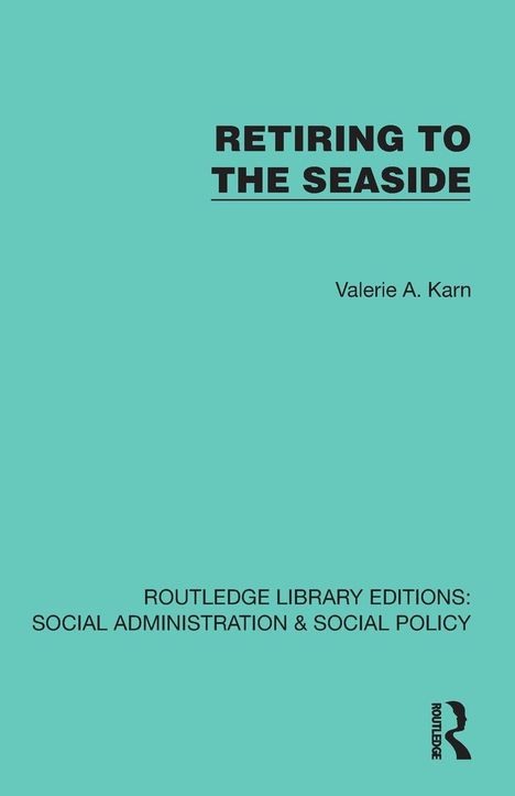 "RETIRING TO THE SEASIDE" von Valerie A. Karn. Serie: ROUTLEDGE LIBRARY EDITIONS: SOCIAL ADMINISTRATION & SOCIAL POLICY. Hintergrund türkis.