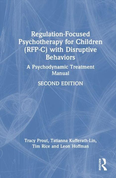 Titel: "Regulation-Focused Psychotherapy for Children (RFP-C) with Disruptive Behaviors: A Psychodynamic Treatment Manual, SECOND EDITION." Autoren: Tracy Prout, Tatianna Kufferath-Lin, Tim Rice, Leon Hoffman. Hintergrund: Blau mit weißen Linien.