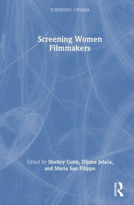 Titel: "Screening Women Filmmakers". Herausgeber: Shelley Cobb, Dijana Jelača, Maria San Filippo. Blaues, abstraktes Design.