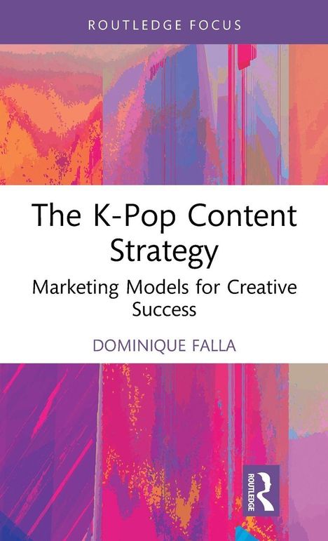 "The K-Pop Content Strategy: Marketing Models for Creative Success" von Dominique Falla. Bunte abstrakte Kunst im Hintergrund.