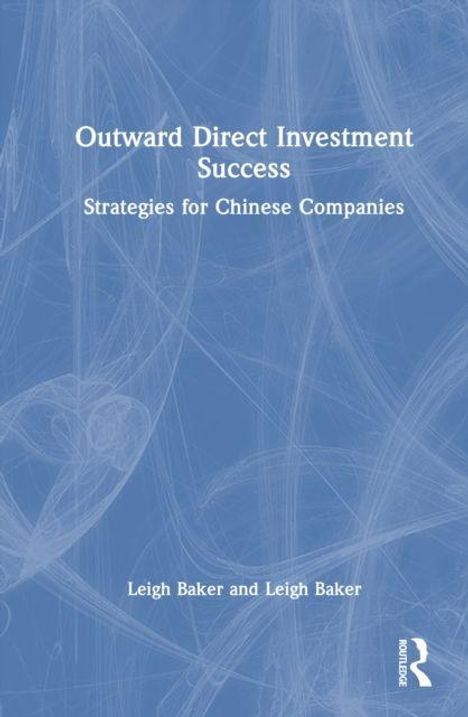 Titel: "Outward Direct Investment Success". Untertitel: "Strategies for Chinese Companies". Autoren: "Leigh Baker".
