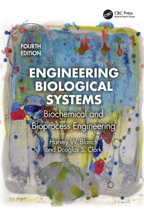 "Fourth Edition. Engineering Biological Systems: Biochemical and Bioprocess Engineering. Harvey W. Blanch, Douglas S. Clark." 

Illustration mit bunten, abstrakten Formen im Hintergrund.