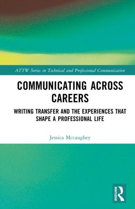 Text: „Communicating Across Careers: Writing Transfer and the Experiences that Shape a Professional Life“ von Jessica Mccaughey. Oben abstrakt, unten grün, weißer Hintergrund.