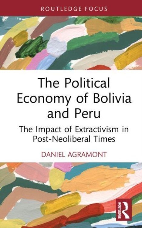 "The Political Economy of Bolivia and Peru: The Impact of Extractivism in Post-Neoliberal Times" von Daniel Agramont. Bunte Pinselstriche als Hintergrund.