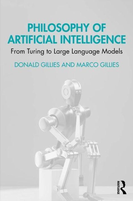 „PHILOSOPHY OF ARTIFICIAL INTELLIGENCE: From Turing to Large Language Models“ von Donald Gillies und Marco Gillies. Ein roboterähnliches Modell sitzt nachdenklich.