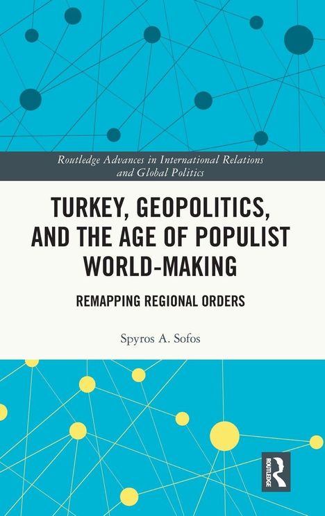"TURKEY, GEOPOLITICS, AND THE AGE OF POPULIST WORLD-MAKING" von Spyros A. Sofos, blaue Abstraktion mit gelben Kreisen.