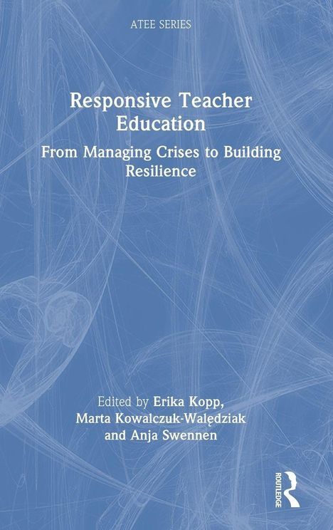 ATEE SERIES: Responsive Teacher Education. From Managing Crises to Building Resilience. Edited by Erika Kopp et al.