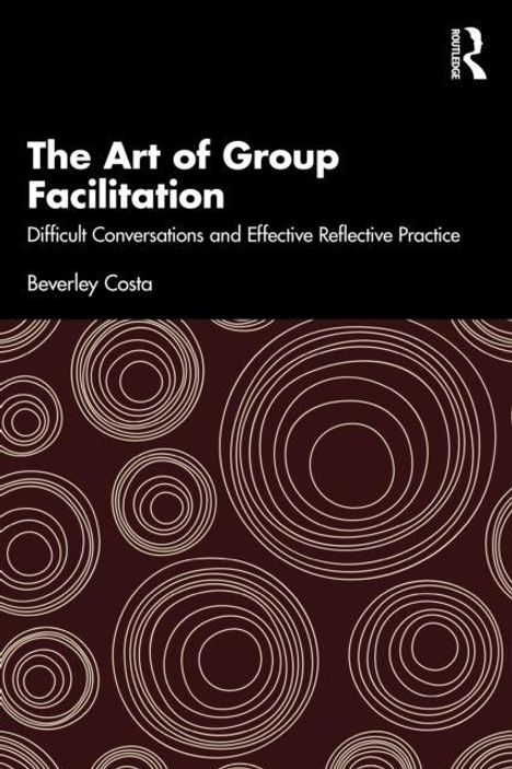 „The Art of Group Facilitation: Difficult Conversations and Effective Reflective Practice“ von Beverley Costa. Kreise.