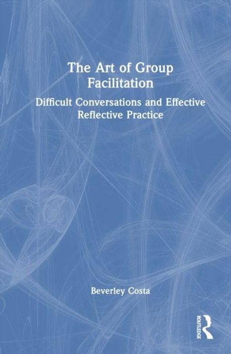 „The Art of Group Facilitation“, darunter „Difficult Conversations and Effective Reflective Practice“ von Beverley Costa. Abstrakte, blaue Hintergrundgrafik.
