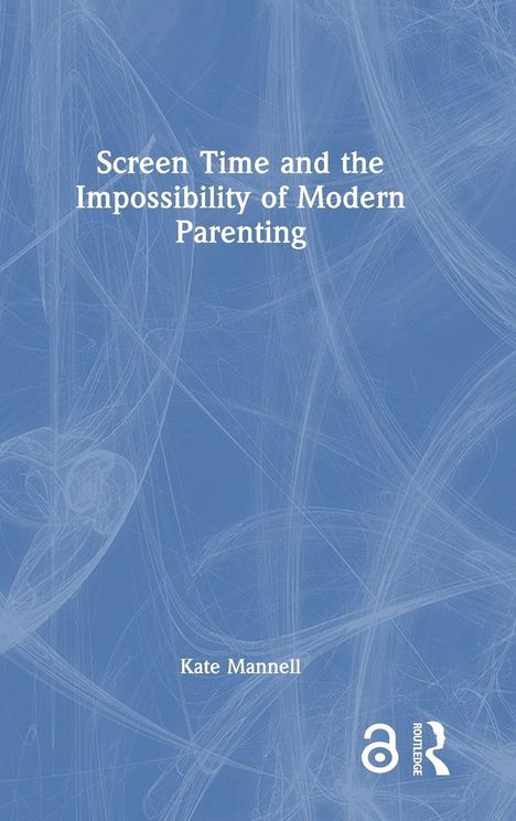 Text: "Screen Time and the Impossibility of Modern Parenting, Kate Mannell." Blaues, abstrakt gemustertes Cover.