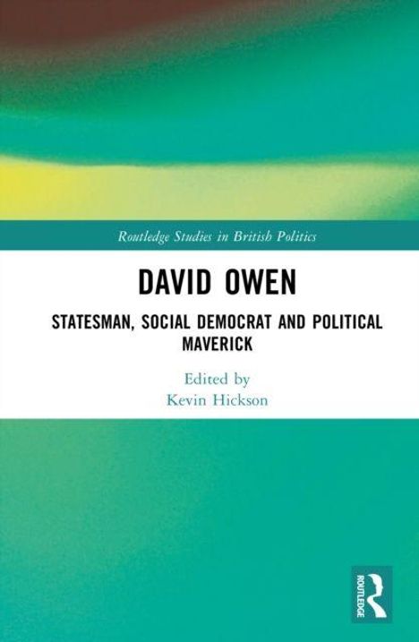 Texte: "DAVID OWEN: STATESMAN, SOCIAL DEMOCRAT AND POLITICAL MAVERICK" und "Edited by Kevin Hickson". Hintergrund abstrakt in Grün- und Gelbtönen.