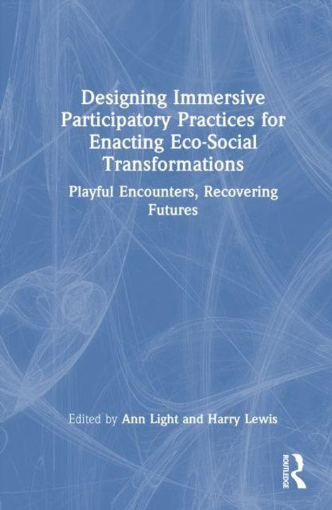 Titel: "Designing Immersive Participatory Practices for Enacting Eco-Social Transformations", Herausgeber: Ann Light, Harry Lewis.