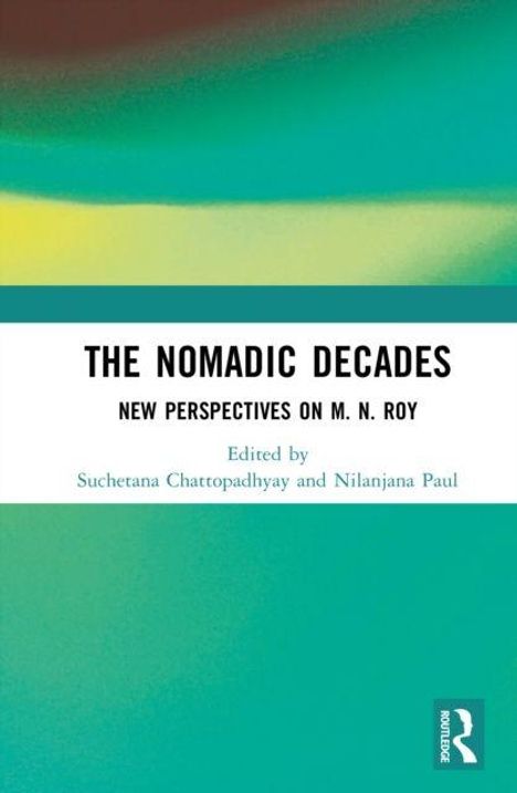 „THE NOMADIC DECADES: NEW PERSPECTIVES ON M. N. ROY,“ herausgegeben von Suchetana Chattopadhyay und Nilanjana Paul. Grün-Gelb-Verlauf.