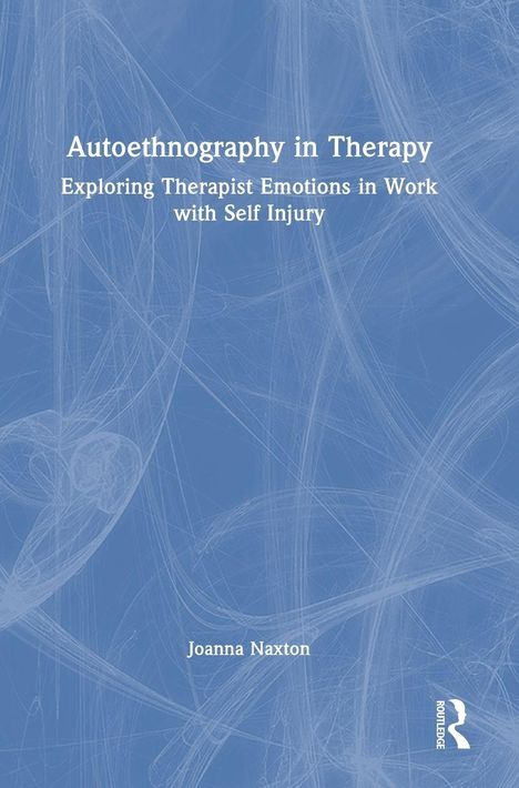 "Autoethnography in Therapy: Exploring Therapist Emotions in Work with Self Injury. Joanna Naxton." Titel auf blauem Hintergrund.