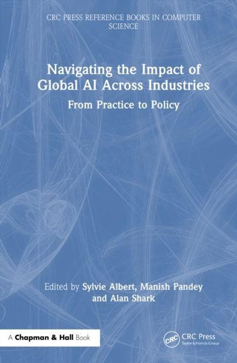 Buchtitel: "Navigating the Impact of Global AI Across Industries: From Practice to Policy". Herausgeber: Sylvie Albert, Manish Pandey, Alan Shark.