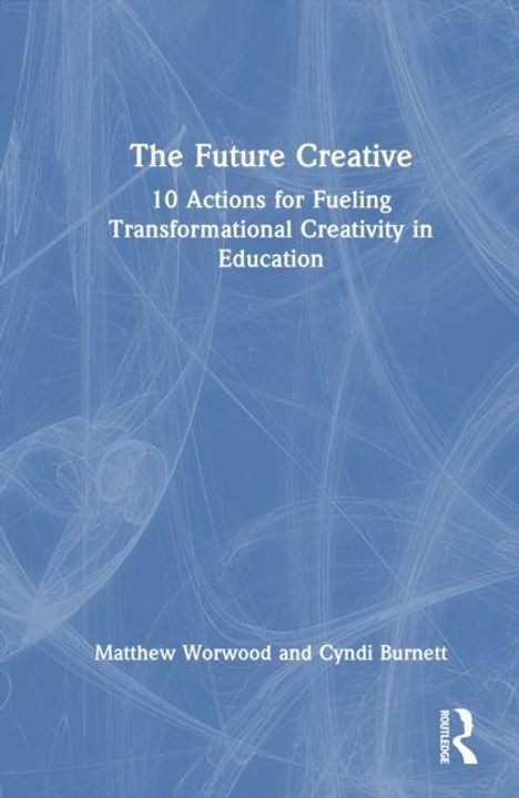 Text: „The Future Creative. 10 Actions for Fueling Transformational Creativity in Education. Matthew Worwood and Cyndi Burnett.“  
Blauer Hintergrund mit abstrakten, dünnen Linien. Routledge-Logo rechts unten.
