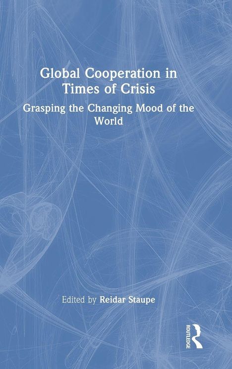 "Global Cooperation in Times of Crisis. Grasping the Changing Mood of the World. Edited by Reidar Staupe." Blaues Cover, Routledge-Logo.