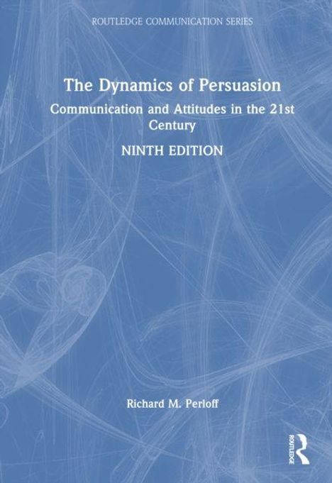 "The Dynamics of Persuasion. Communication and Attitudes in the 21st Century. Ninth Edition. Richard M. Perloff."
