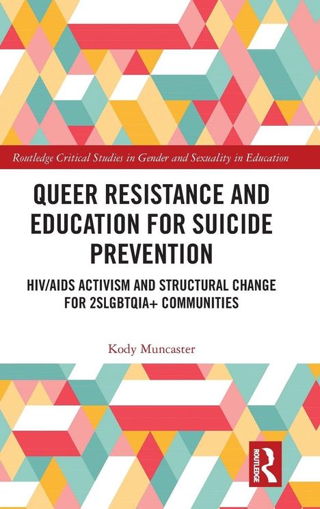 "QUEER RESISTANCE AND EDUCATION FOR SUICIDE PREVENTION" von Kody Muncaster; bunte geometrische Muster unten, Routledge-Logo.