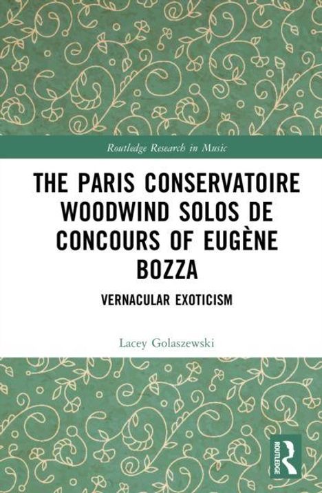 "The Paris Conservatoire Woodwind Solos de Concours of Eugène Bozza. Vernacular Exoticism. Lacey Golaszewski." 

Ein grünes Muster mit weißen floralen Linien im Hintergrund.