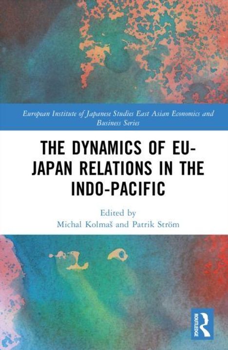 Titel: The Dynamics of EU-Japan Relations in the Indo-Pacific. Herausgeber: Michal Kolmaš und Patrik Ström. Abstraktes Farbdesign.