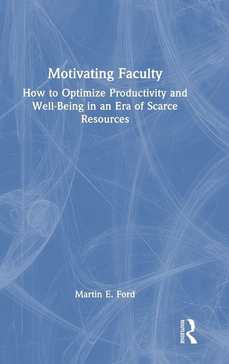 „Motivating Faculty: How to Optimize Productivity and Well-Being in an Era of Scarce Resources“ von Martin E. Ford. Blaues Muster.