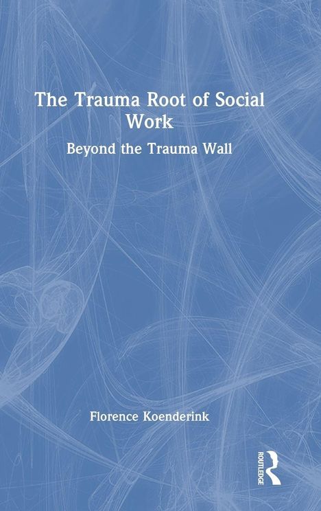 "The Trauma Root of Social Work: Beyond the Trauma Wall" von Florence Koenderink. Blaues Cover mit abstraktem Muster.