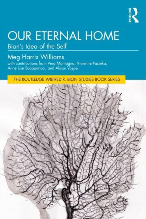 Text: "OUR ETERNAL HOME", "Bion's Idea of the Self", "Meg Harris Williams", "THE ROUTLEDGE WILFRED R. BION STUDIES BOOK SERIES".

Hintergrund: Illustration eines verzweigten Baums.