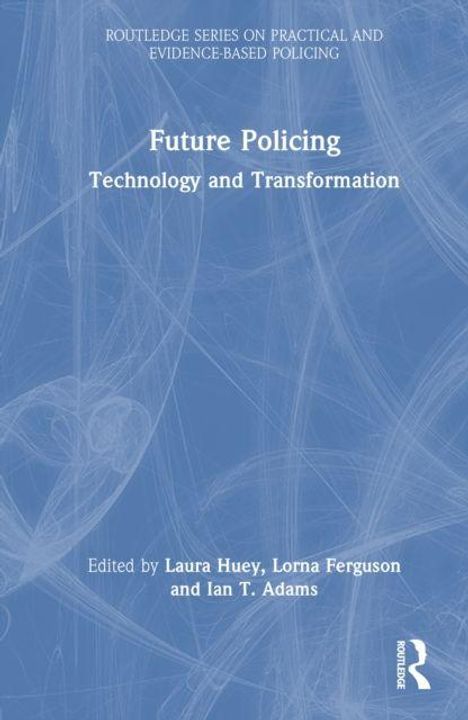 "Future Policing: Technology and Transformation." Herausgegeben von Laura Huey, Lorna Ferguson, Ian T. Adams. Blaue abstrakte Linien.