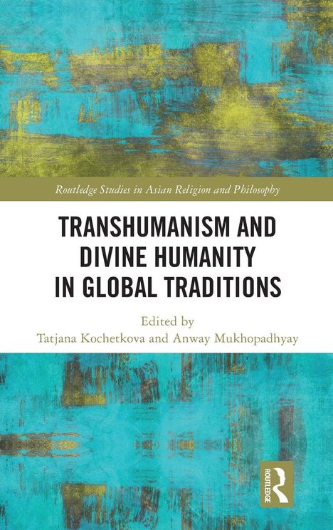 „TRANSHUMANISM AND DIVINE HUMANITY IN GLOBAL TRADITIONS“ von Tatjana Kochetkova und Anway Mukhopadhyay. Türkis-gelb gemustert.