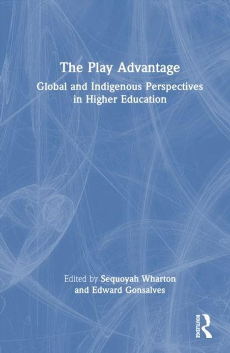 "The Play Advantage: Global and Indigenous Perspectives in Higher Education. Edited by Sequoyah Wharton and Edward Gonsalves."
